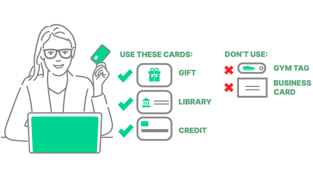 Use a gift, library, or credit card. Avoid gym tags and business cards.